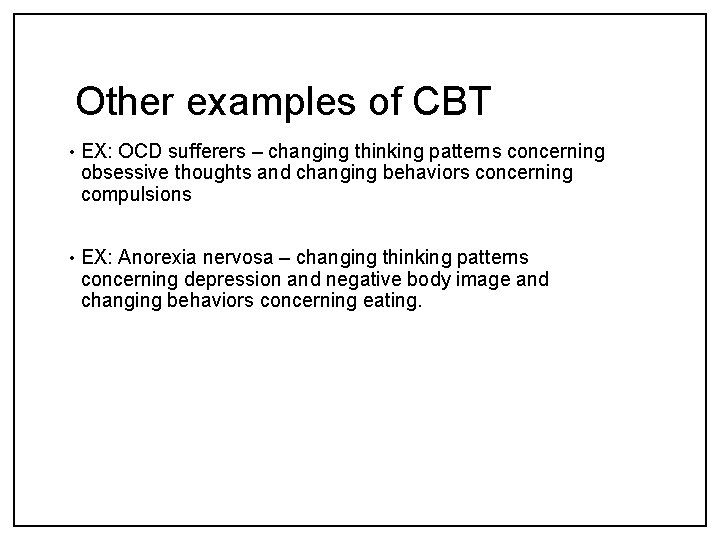 Other examples of CBT • EX: OCD sufferers – changing thinking patterns concerning obsessive