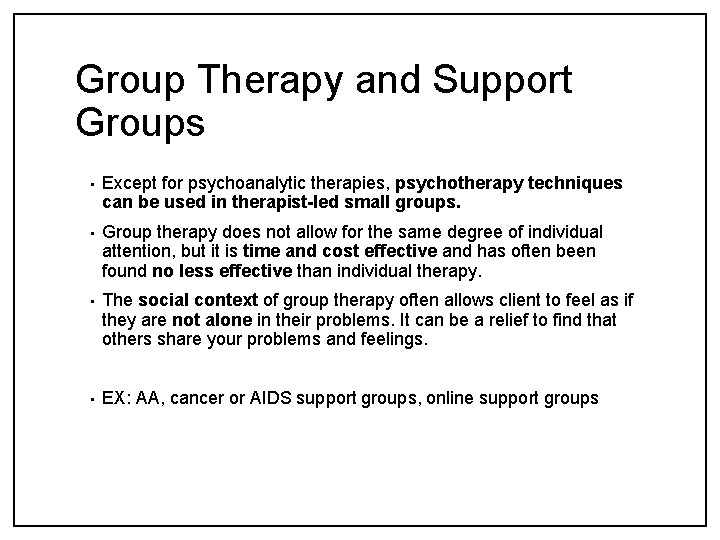 Group Therapy and Support Groups • Except for psychoanalytic therapies, psychotherapy techniques can be