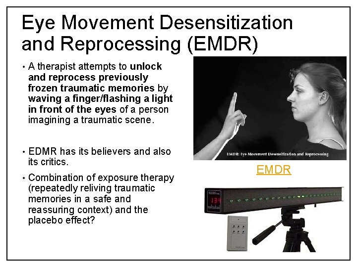 Eye Movement Desensitization and Reprocessing (EMDR) • A therapist attempts to unlock and reprocess