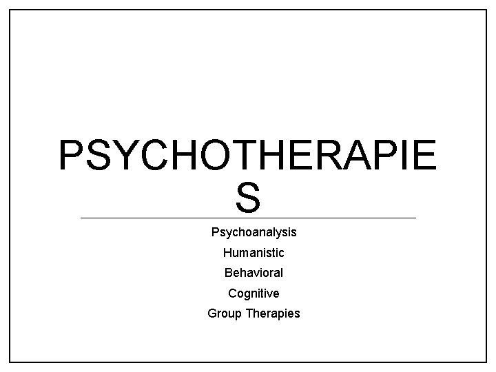 PSYCHOTHERAPIE S Psychoanalysis Humanistic Behavioral Cognitive Group Therapies 