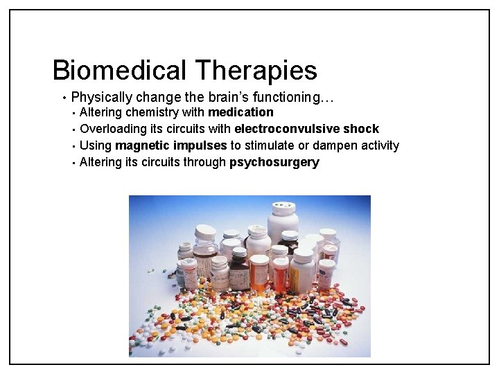 Biomedical Therapies • Physically change the brain’s functioning… • • Altering chemistry with medication