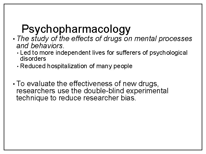 Psychopharmacology • The study of the effects of drugs on mental processes and behaviors.