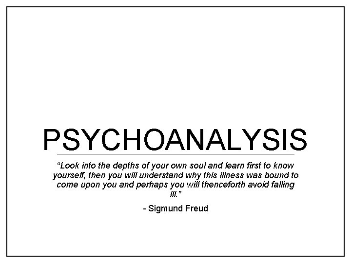 PSYCHOANALYSIS “Look into the depths of your own soul and learn first to know