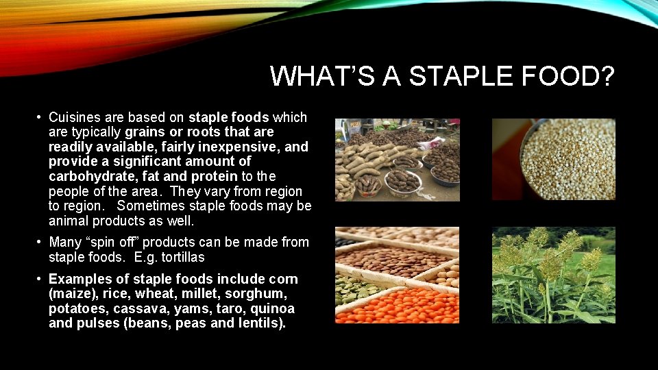 WHAT’S A STAPLE FOOD? • Cuisines are based on staple foods which are typically