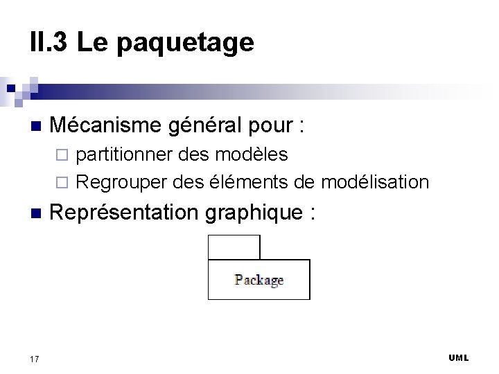 II. 3 Le paquetage n Mécanisme général pour : partitionner des modèles ¨ Regrouper