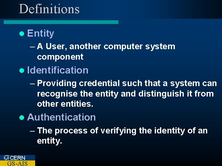 Definitions l Entity – A User, another computer system component l Identification – Providing