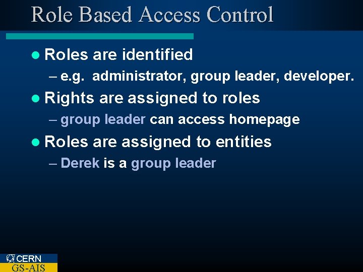 Role Based Access Control l Roles are identified – e. g. administrator, group leader,