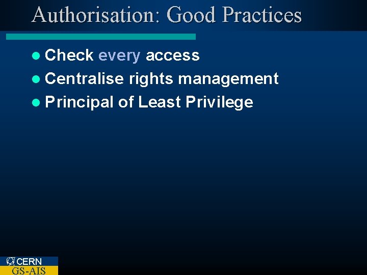 Authorisation: Good Practices l Check every access l Centralise rights management l Principal of