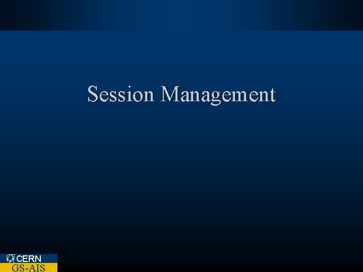 Session Management CERN GS-AIS 