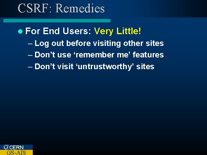 CSRF: Remedies l For End Users: Very Little! – Log out before visiting other