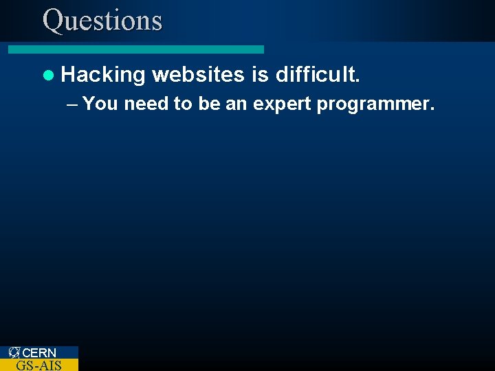 Questions l Hacking websites is difficult. – You need to be an expert programmer.