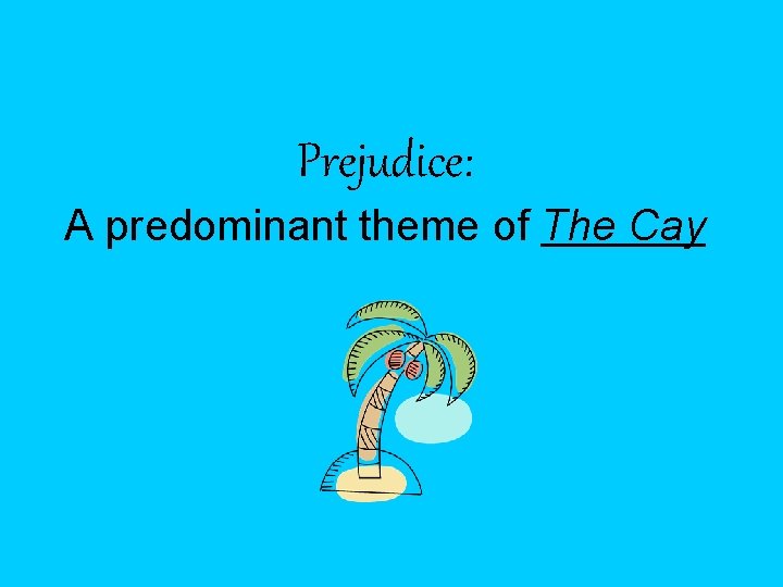 Prejudice: A predominant theme of The Cay 