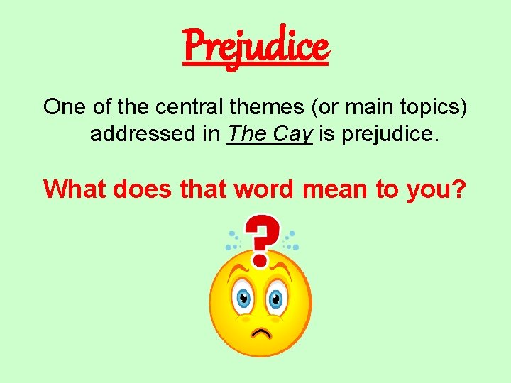 Prejudice One of the central themes (or main topics) addressed in The Cay is