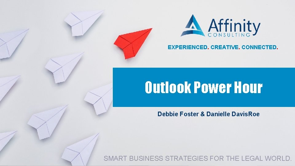 EXPERIENCED. CREATIVE. CONNECTED. Outlook Power Hour Debbie Foster & Danielle Davis. Roe SMART BUSINESS