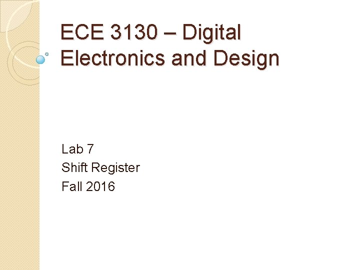 ECE 3130 – Digital Electronics and Design Lab 7 Shift Register Fall 2016 