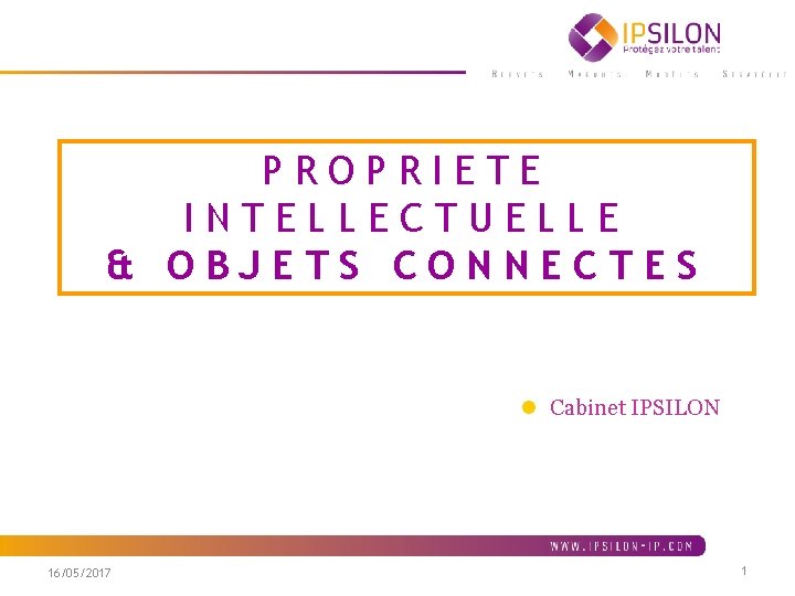 PROPRIETE INTELLECTUELLE & OBJETS CONNECTES l Cabinet IPSILON 16/05/2017 1 