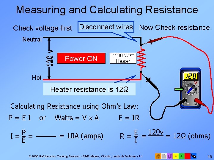 Measuring and Calculating Resistance Check voltage first Disconnect wires Now Check resistance 120 v