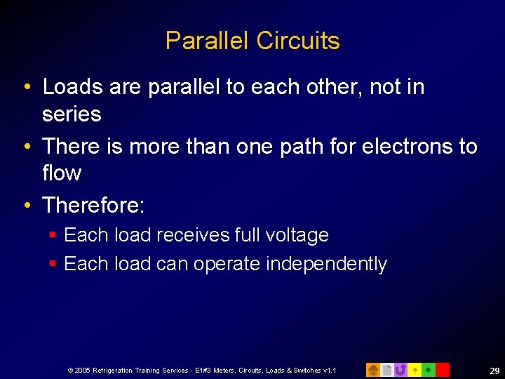 Parallel Circuits • Loads are parallel to each other, not in series • There