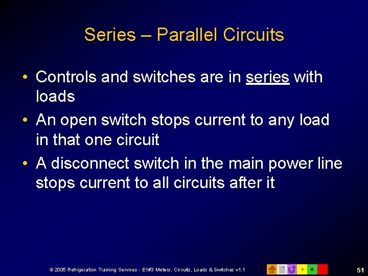 Series – Parallel Circuits • Controls and switches are in series with loads •