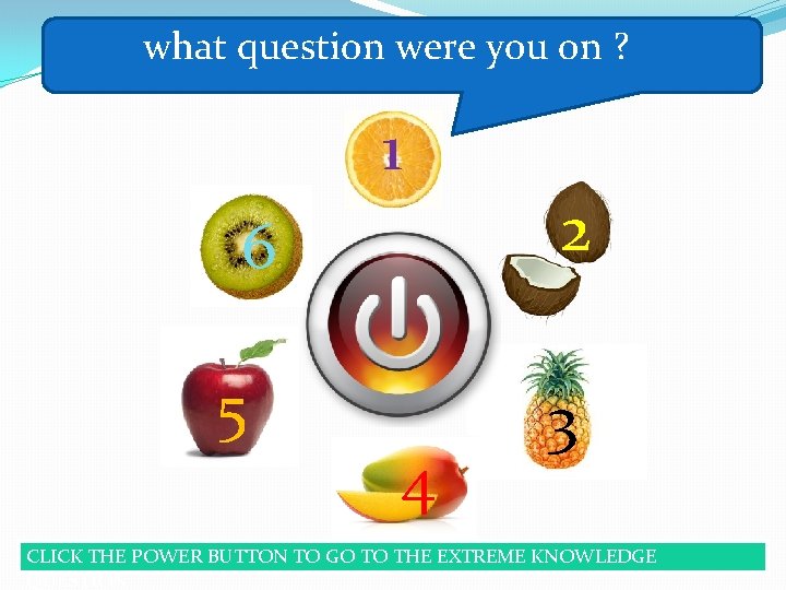 what question were you on ? 1 6 5 4 2 3 CLICK THE