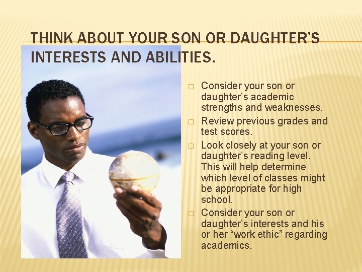 THINK ABOUT YOUR SON OR DAUGHTER’S INTERESTS AND ABILITIES. � � Consider your son