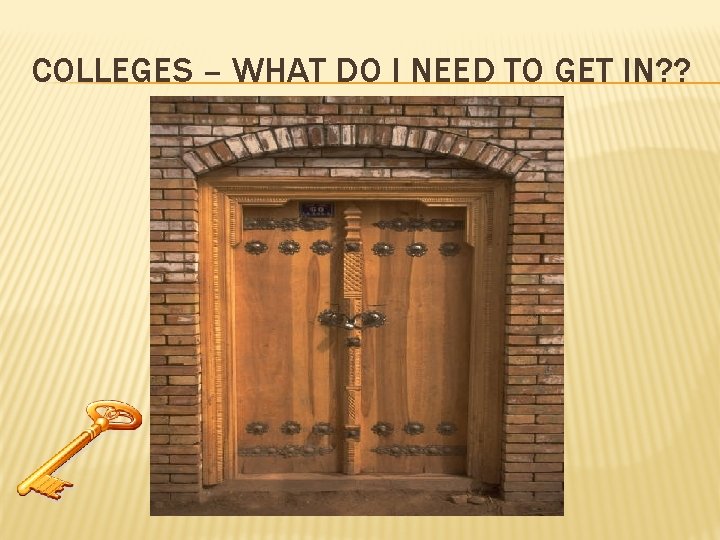 COLLEGES – WHAT DO I NEED TO GET IN? ? 