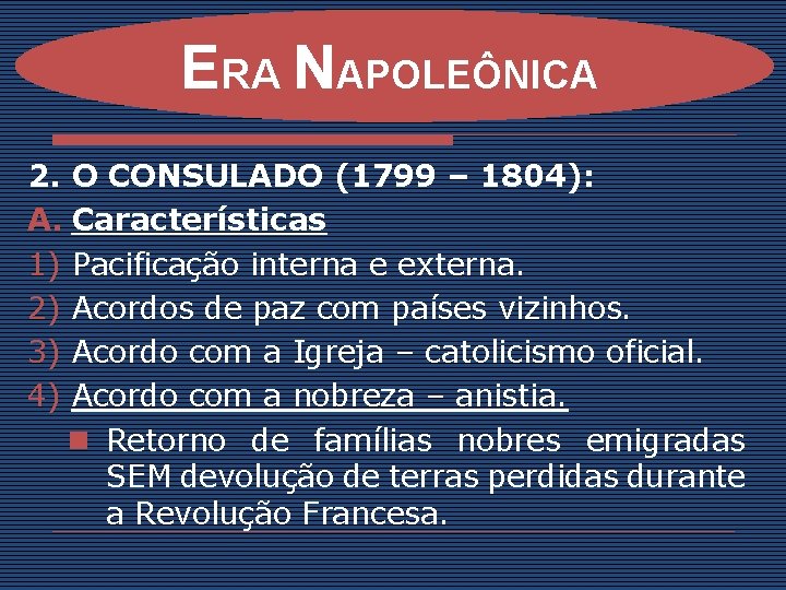 ERA NAPOLEÔNICA 2. O CONSULADO (1799 – 1804): A. Características 1) Pacificação interna e