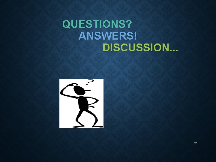 QUESTIONS? ANSWERS! DISCUSSION. . . 25 
