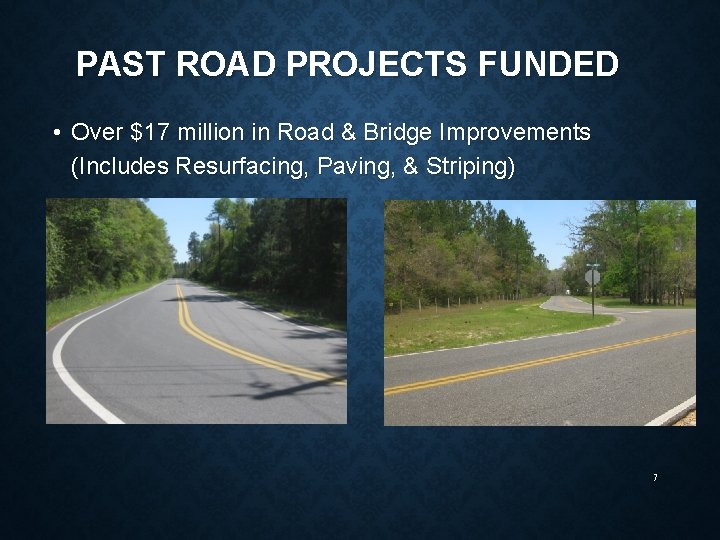PAST ROAD PROJECTS FUNDED • Over $17 million in Road & Bridge Improvements (Includes