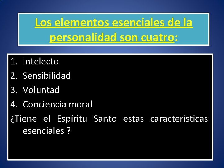 Los elementos esenciales de la personalidad son cuatro: 1. Intelecto 2. Sensibilidad 3. Voluntad