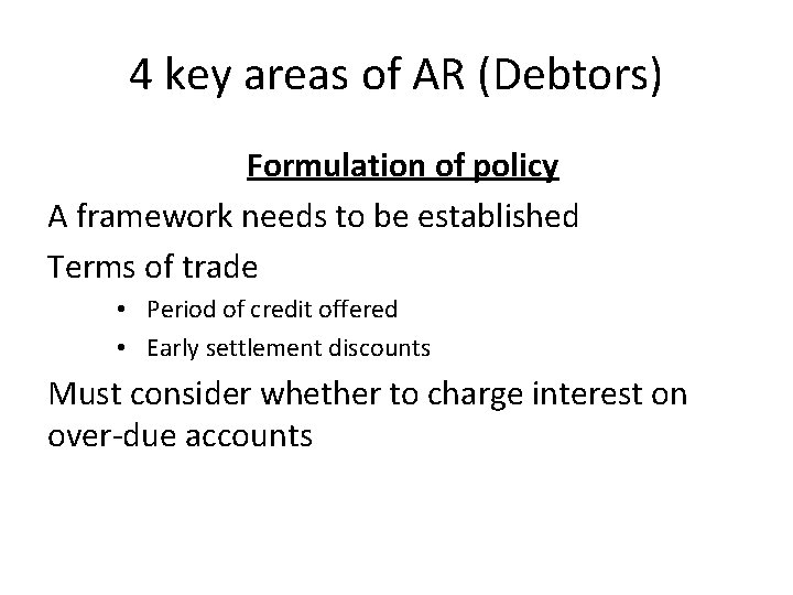 4 key areas of AR (Debtors) Formulation of policy A framework needs to be 4 key areas of AR (Debtors) Formulation of policy A framework needs to be