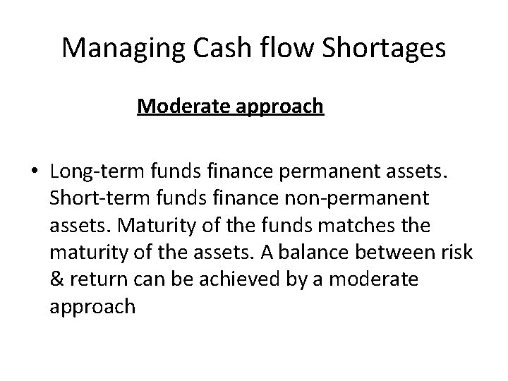 Managing Cash flow Shortages Moderate approach • Long-term funds finance permanent assets. Short-term funds Managing Cash flow Shortages Moderate approach • Long-term funds finance permanent assets. Short-term funds