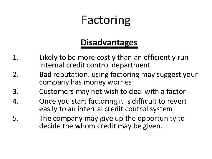 Factoring Disadvantages 1. 2. 3. 4. 5. Likely to be more costly than an Factoring Disadvantages 1. 2. 3. 4. 5. Likely to be more costly than an