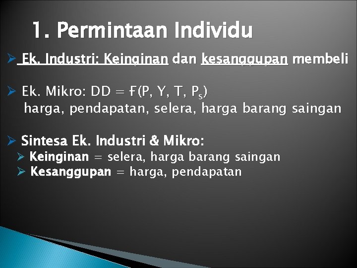 1. Permintaan Individu Ø Ek. Industri: Keinginan dan kesanggupan membeli Ø Ek. Mikro: DD