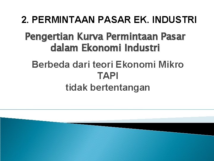 2. PERMINTAAN PASAR EK. INDUSTRI Pengertian Kurva Permintaan Pasar dalam Ekonomi Industri Berbeda dari