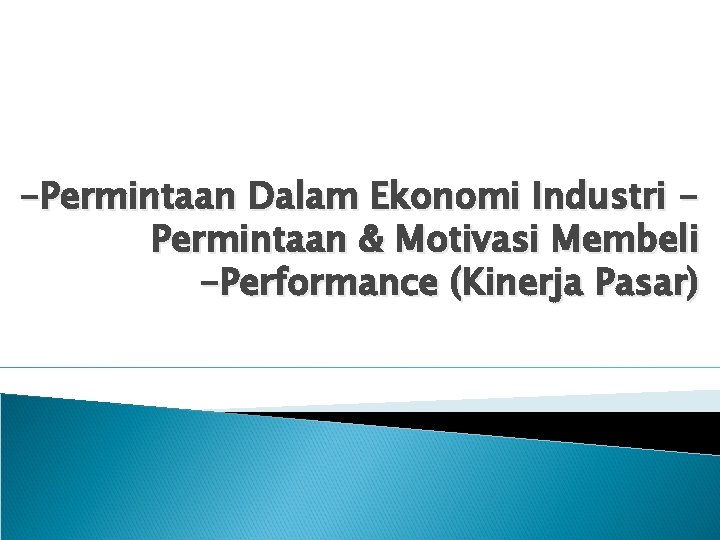 -Permintaan Dalam Ekonomi Industri Permintaan & Motivasi Membeli -Performance (Kinerja Pasar) 