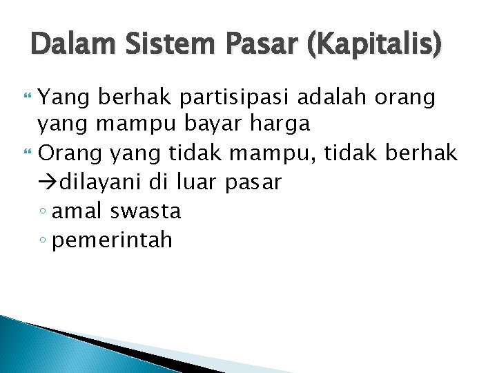 Dalam Sistem Pasar (Kapitalis) Yang berhak partisipasi adalah orang yang mampu bayar harga Orang