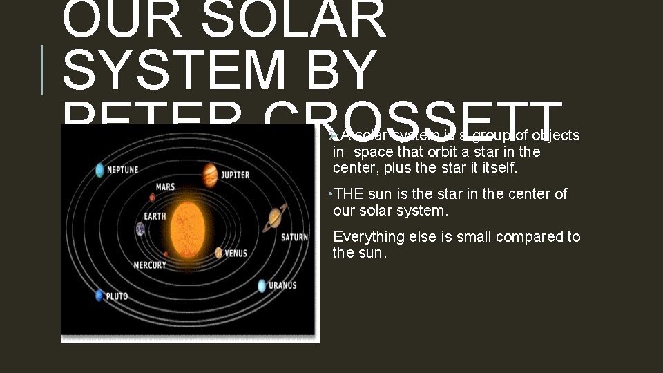 OUR SOLAR SYSTEM BY PETER CROSSETT ØA solar system is a group of objects