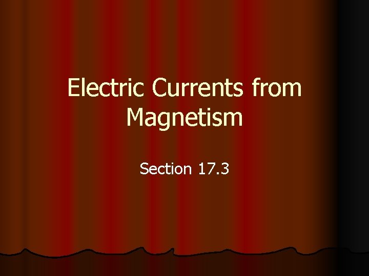 Electric Currents from Magnetism Section 17. 3 