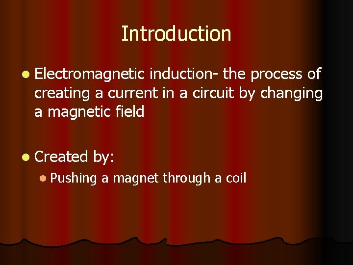 Introduction l Electromagnetic induction- the process of creating a current in a circuit by