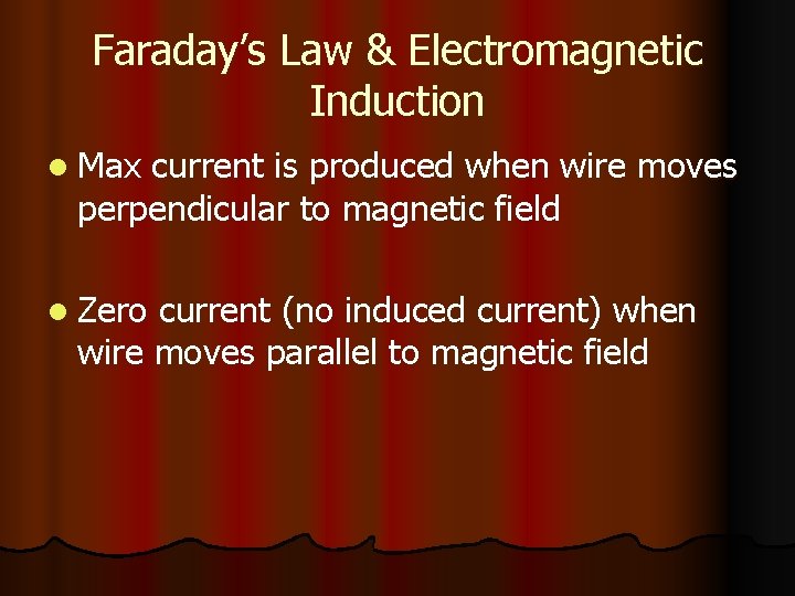 Faraday’s Law & Electromagnetic Induction l Max current is produced when wire moves perpendicular