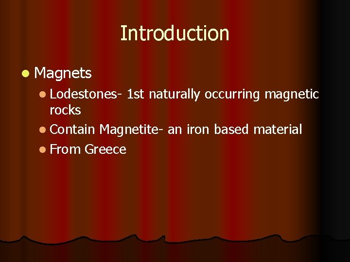 Introduction l Magnets l Lodestones- 1 st naturally occurring magnetic rocks l Contain Magnetite-