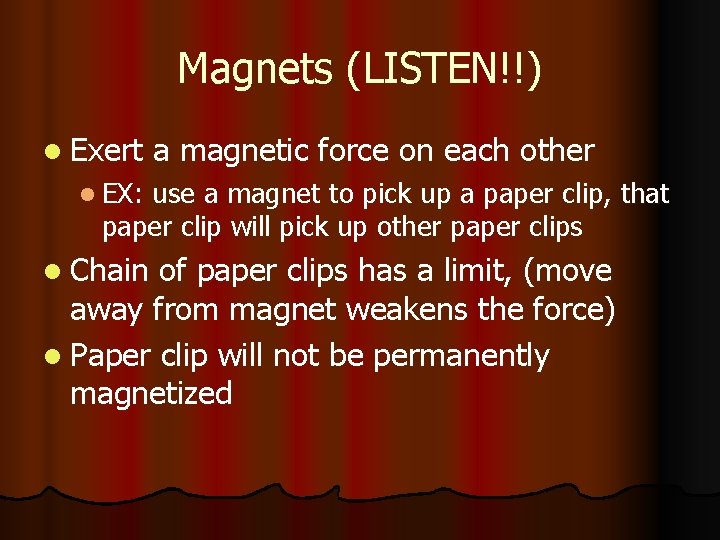 Magnets (LISTEN!!) l Exert a magnetic force on each other l EX: use a