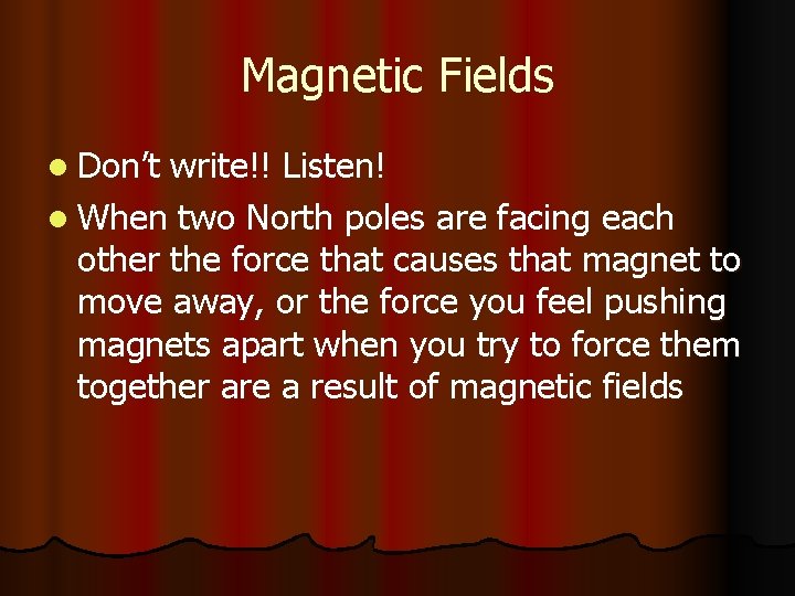 Magnetic Fields l Don’t write!! Listen! l When two North poles are facing each