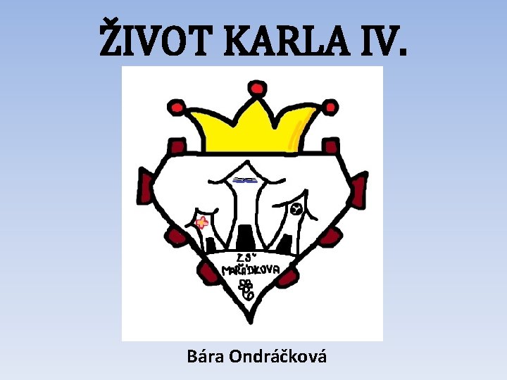ŽIVOT KARLA IV. Bára Ondráčková 