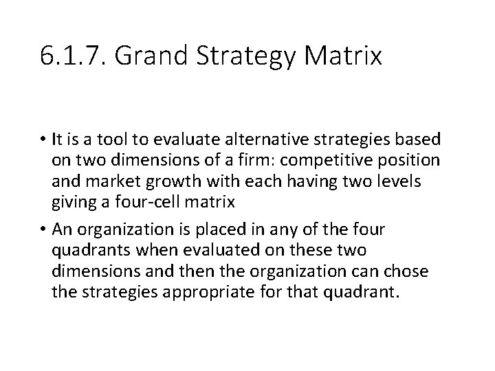 6. 1. 7. Grand Strategy Matrix • It is a tool to evaluate alternative