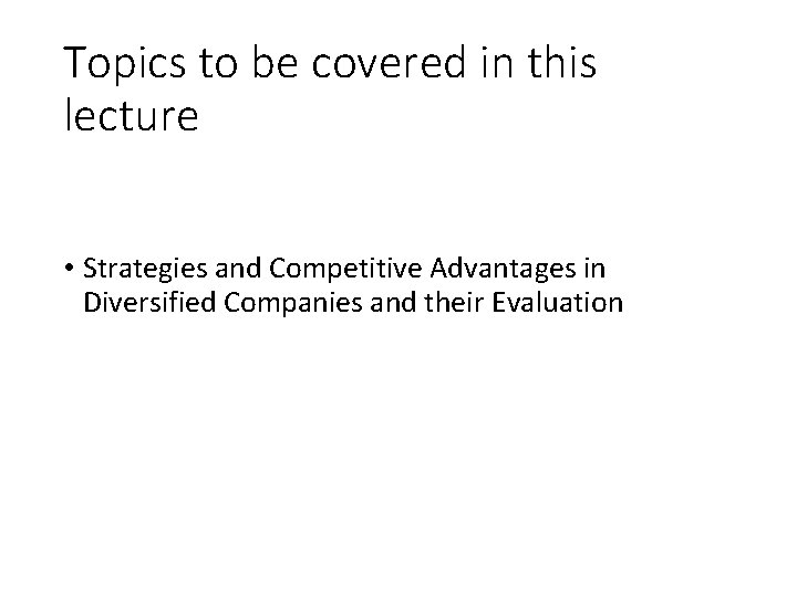 Topics to be covered in this lecture • Strategies and Competitive Advantages in Diversified