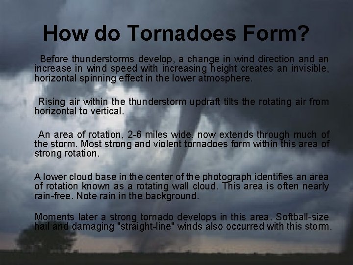 How do Tornadoes Form? Before thunderstorms develop, a change in wind direction and an