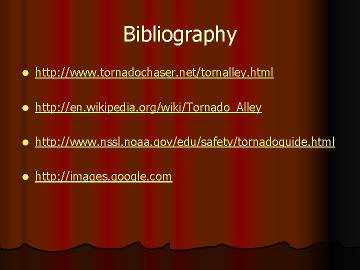 Bibliography l http: //www. tornadochaser. net/tornalley. html l http: //en. wikipedia. org/wiki/Tornado_Alley l http: