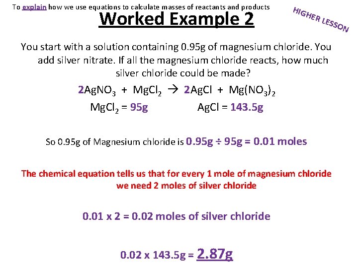 To explain how we use equations to calculate masses of reactants and products Worked